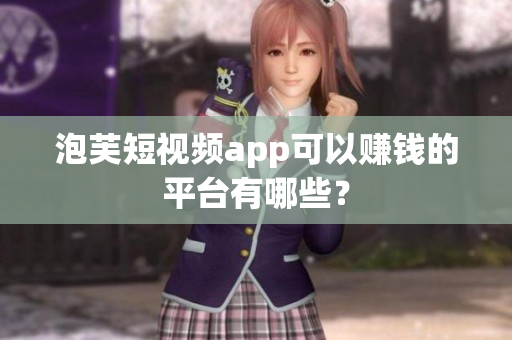 泡芙短视频app可以赚钱的平台有哪些？