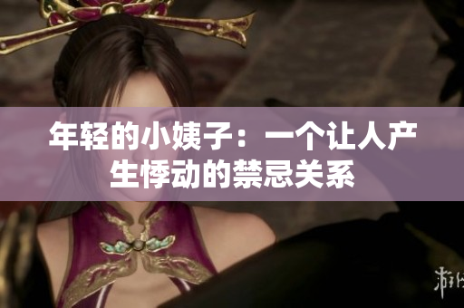 年轻的小姨子：一个让人产生悸动的禁忌关系