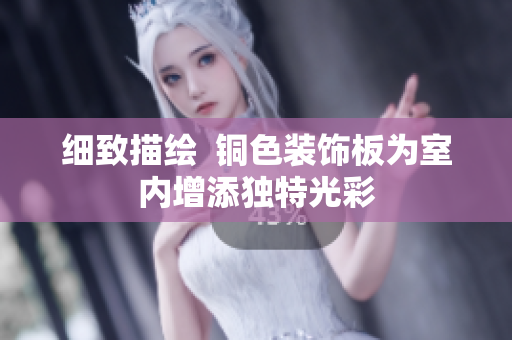 细致描绘  铜色装饰板为室内增添独特光彩