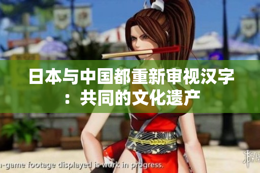 日本与中国都重新审视汉字：共同的文化遗产