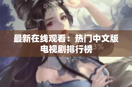 最新在线观看：热门中文版电视剧排行榜