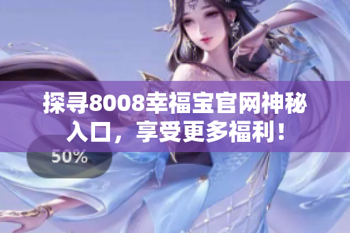探寻8008幸福宝官网神秘入口，享受更多福利！