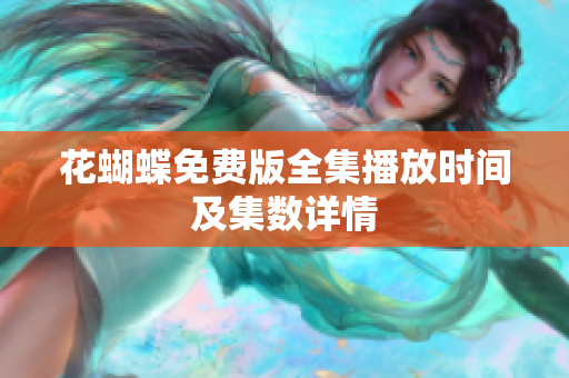 花蝴蝶免费版全集播放时间及集数详情