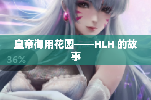 皇帝御用花园——HLH 的故事