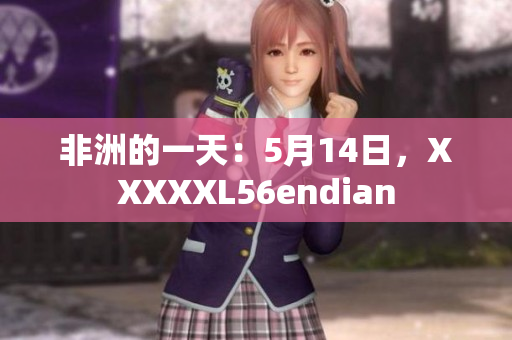 非洲的一天：5月14日，XXXXXL56endian