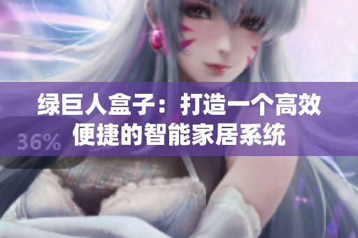 绿巨人盒子：打造一个高效便捷的智能家居系统