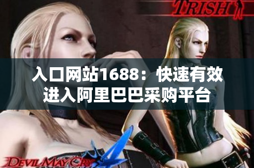 入口网站1688：快速有效进入阿里巴巴采购平台