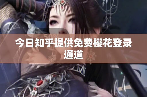 今日知乎提供免费樱花登录通道