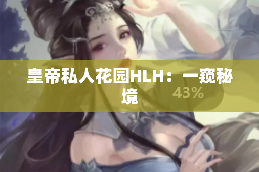 皇帝私人花园HLH：一窥秘境