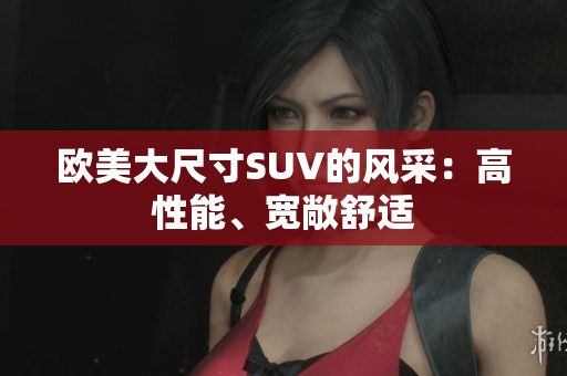 欧美大尺寸SUV的风采：高性能、宽敞舒适