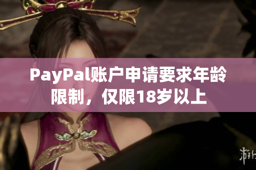 PayPal账户申请要求年龄限制，仅限18岁以上