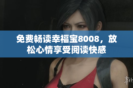 免费畅读幸福宝8008，放松心情享受阅读快感