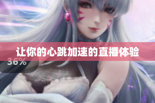 让你的心跳加速的直播体验