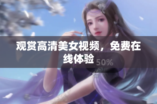 观赏高清美女视频，免费在线体验