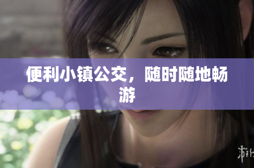 便利小镇公交，随时随地畅游