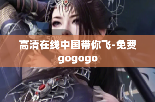 高清在线中国带你飞-免费gogogo