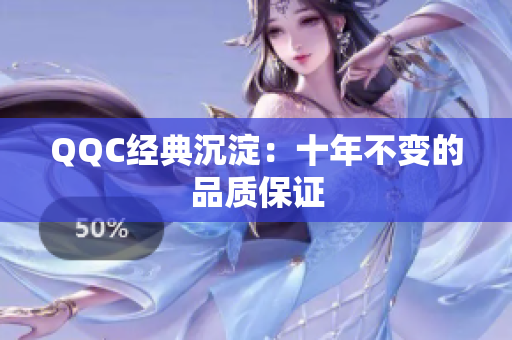 QQC经典沉淀：十年不变的品质保证