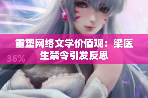 重塑网络文学价值观：梁医生禁令引发反思