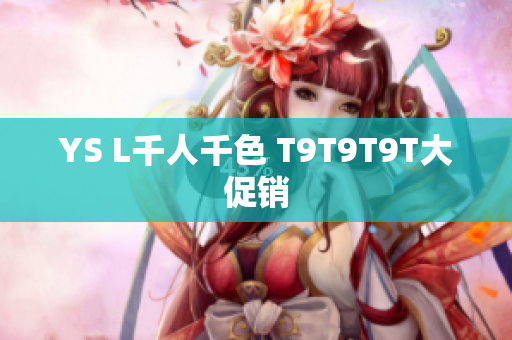 YS L千人千色 T9T9T9T大促销