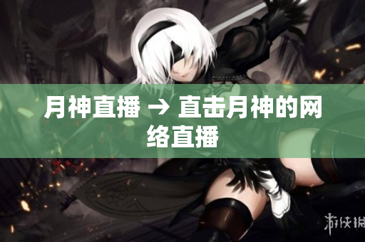 月神直播 → 直击月神的网络直播
