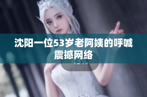 沈阳一位53岁老阿姨的呼喊震撼网络