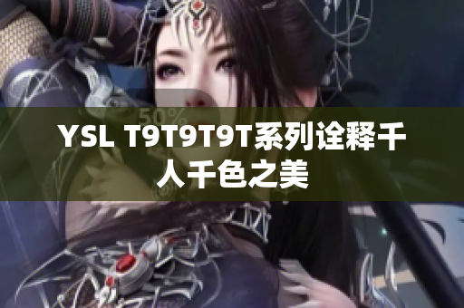 YSL T9T9T9T系列诠释千人千色之美