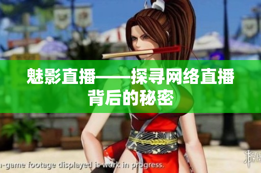 魅影直播——探寻网络直播背后的秘密