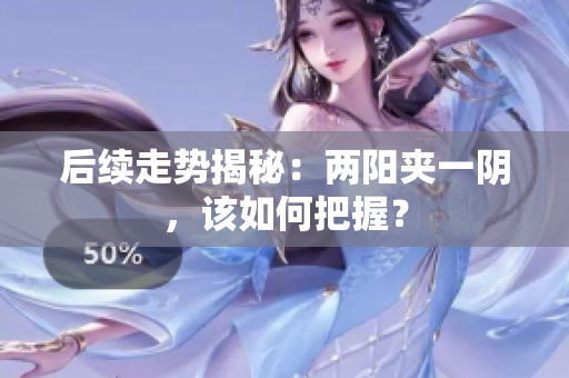 后续走势揭秘：两阳夹一阴，该如何把握？