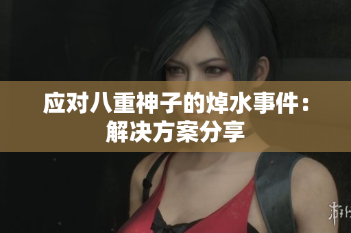 应对八重神子的焯水事件：解决方案分享