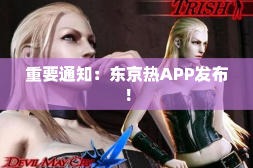 重要通知：东京热APP发布！
