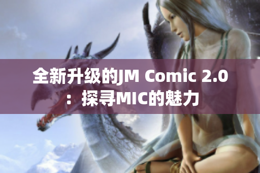 全新升级的JM Comic 2.0：探寻MIC的魅力