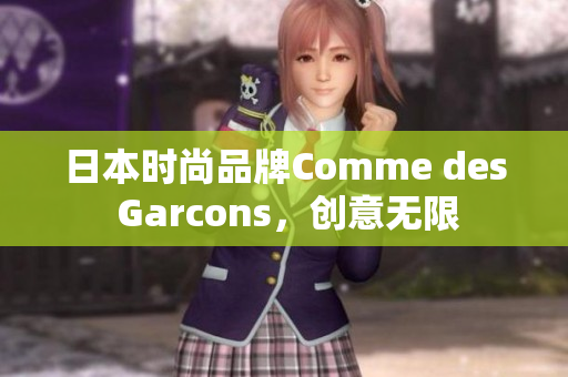 日本时尚品牌Comme des Garcons，创意无限