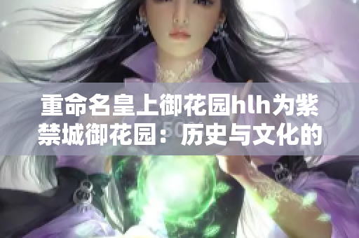 重命名皇上御花园hlh为紫禁城御花园：历史与文化的缩影