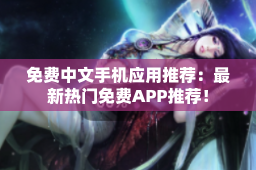 免费中文手机应用推荐：最新热门免费APP推荐！