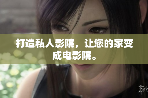 打造私人影院，让您的家变成电影院。