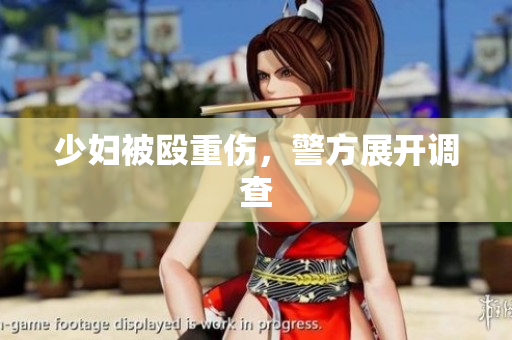 少妇被殴重伤，警方展开调查