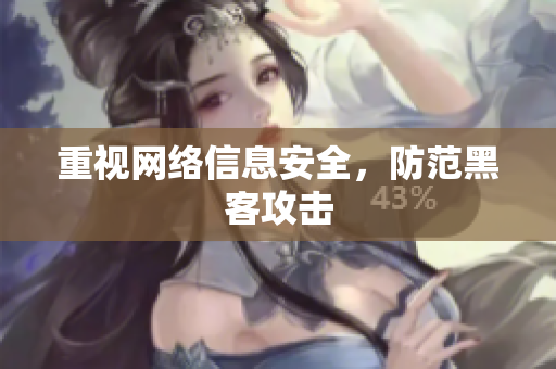 重视网络信息安全，防范黑客攻击
