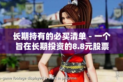 长期持有的必买清单 - 一个旨在长期投资的8.8元股票推荐清单