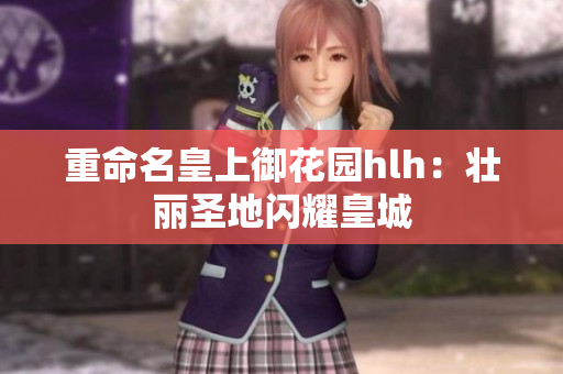 重命名皇上御花园hlh：壮丽圣地闪耀皇城