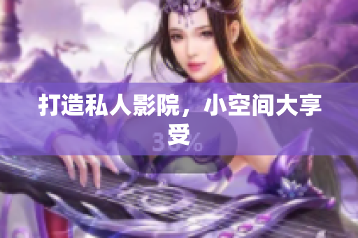 打造私人影院，小空间大享受