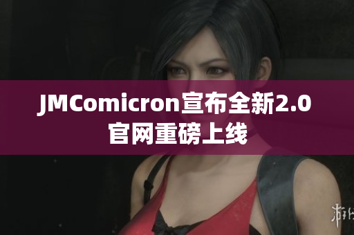 JMComicron宣布全新2.0官网重磅上线