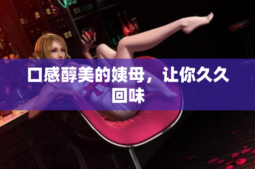 口感醇美的姨母，让你久久回味