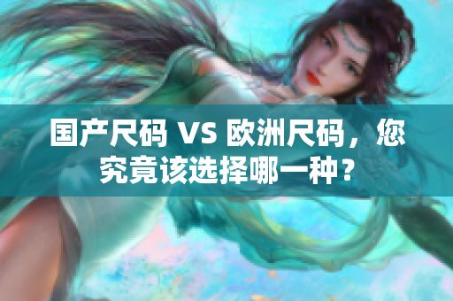国产尺码 VS 欧洲尺码，您究竟该选择哪一种？
