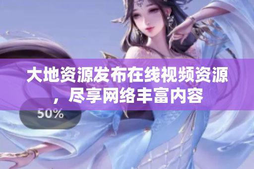 大地资源发布在线视频资源，尽享网络丰富内容