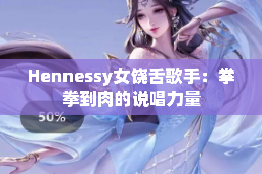 Hennessy女饶舌歌手：拳拳到肉的说唱力量