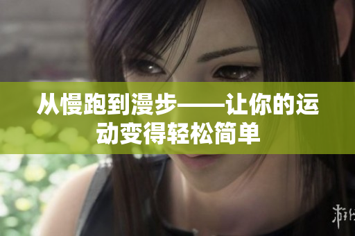 从慢跑到漫步——让你的运动变得轻松简单