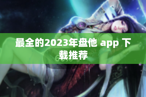 最全的2023年盘他 app 下载推荐