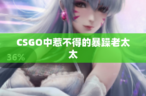 CSGO中惹不得的暴躁老太太