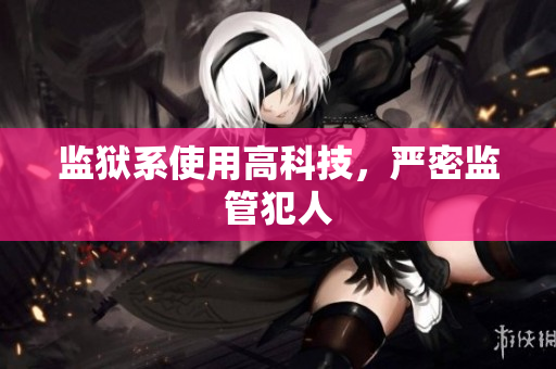 监狱系使用高科技，严密监管犯人