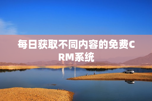 每日获取不同内容的免费CRM系统